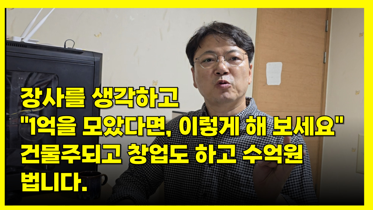 장사를 하려고 1억을 모았다면, 먼저 건물사고 창업하고 수억원을 법니다.